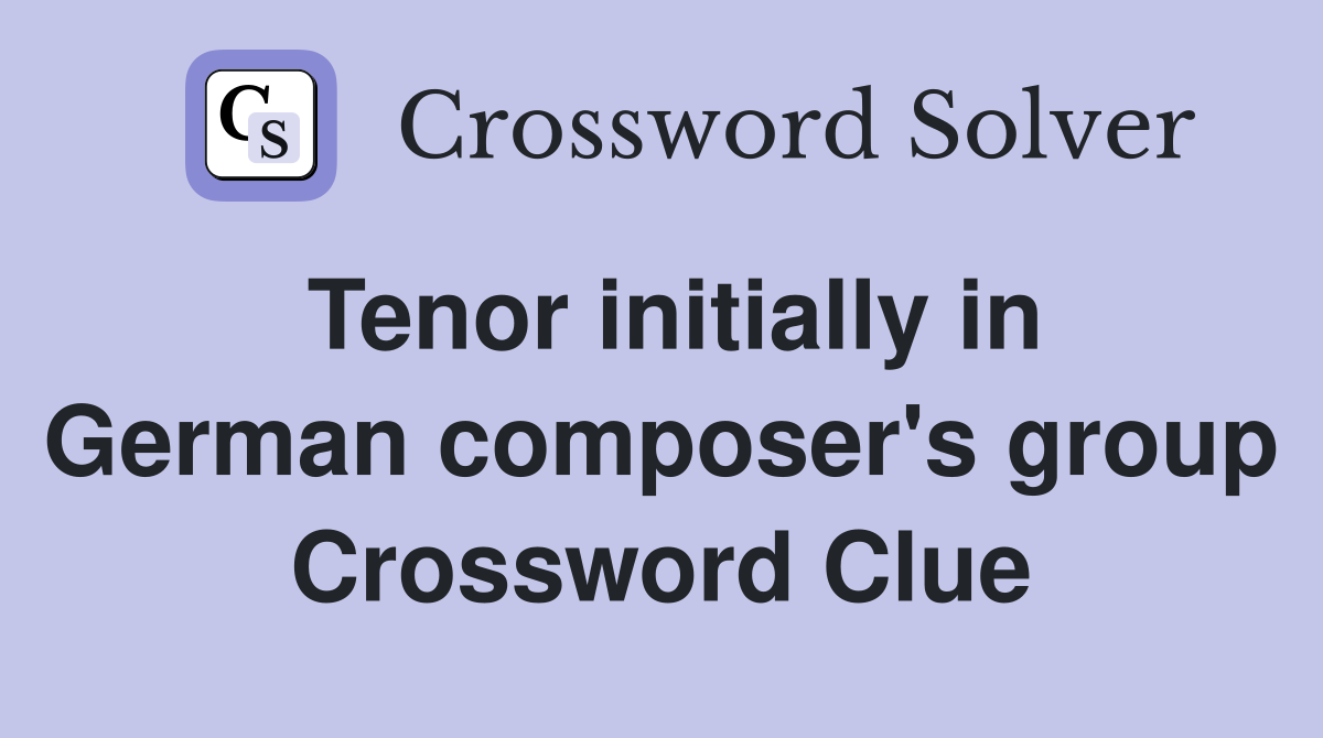 Tenor initially in German composer's group Crossword Clue