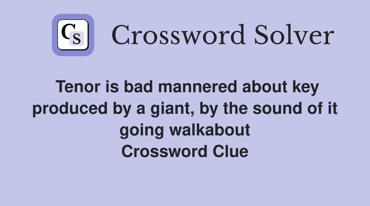 Tenor is bad mannered about key produced by a giant, by the sound of it going walkabout Crossword Clue