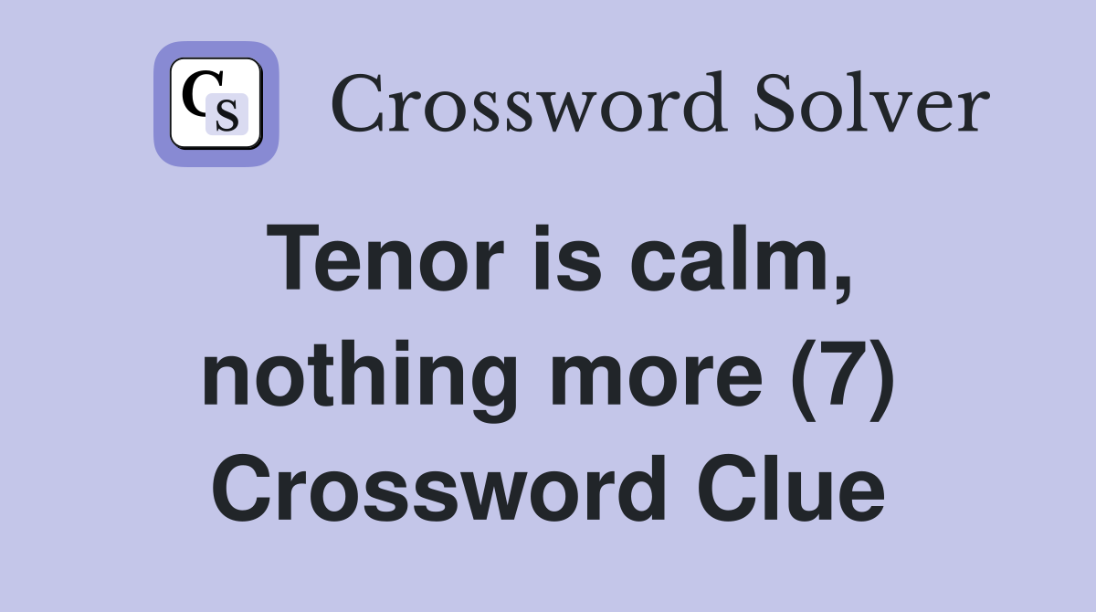 Tenor is calm, nothing more (7) Crossword Clue