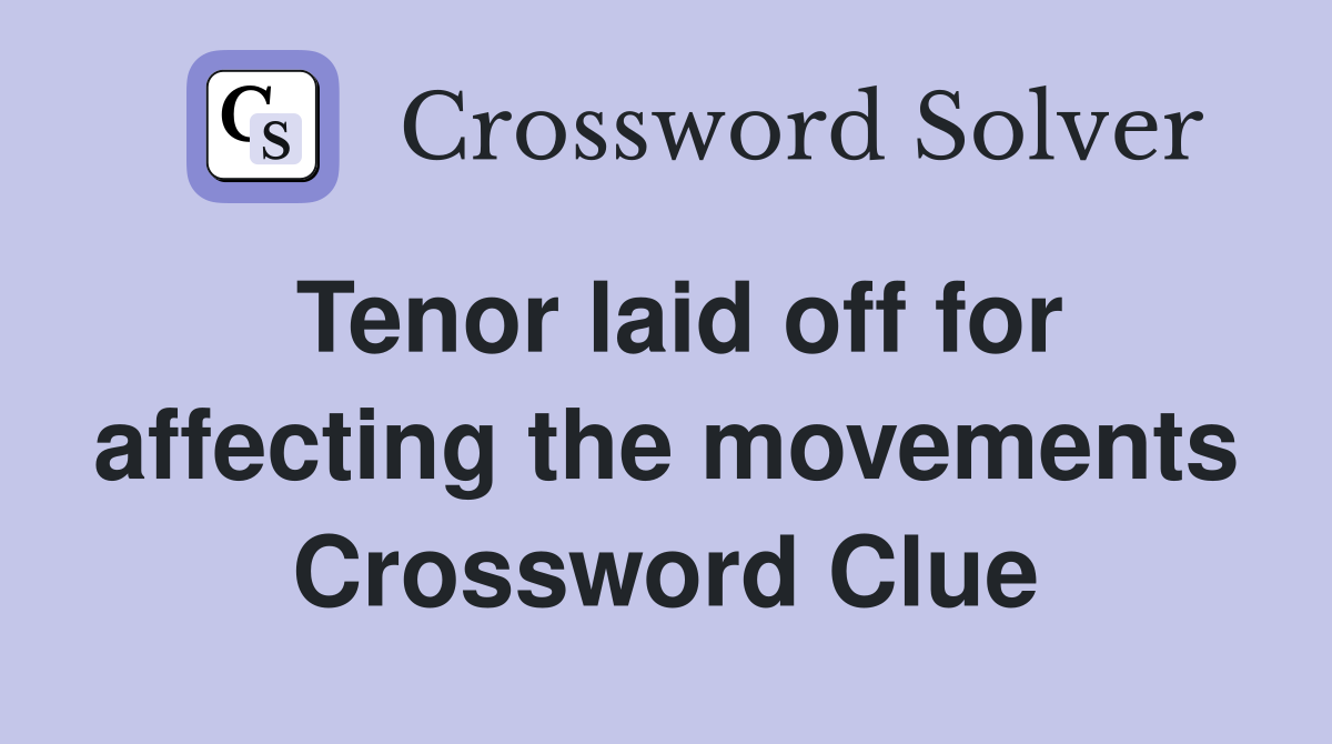 Tenor laid off for affecting the movements Crossword Clue