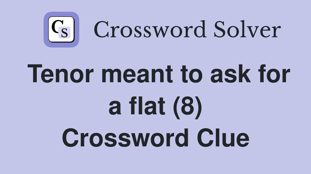 Tenor meant to ask for a flat (8) Crossword Clue