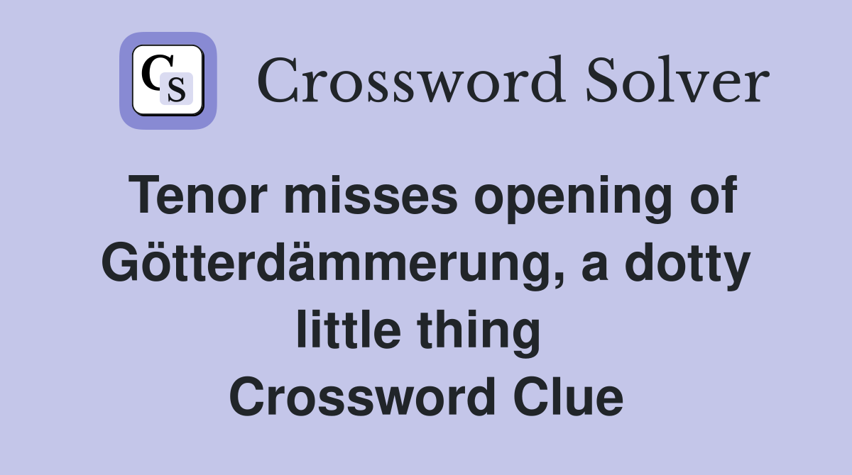 Tenor misses opening of Götterdämmerung, a dotty little thing  Crossword Clue