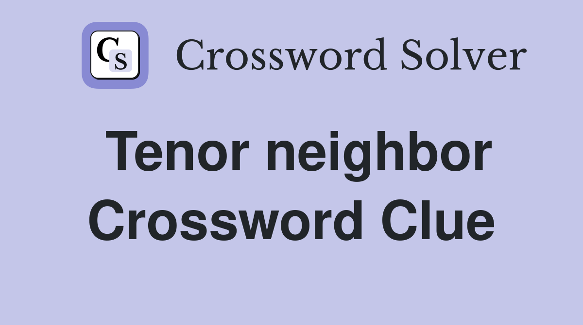 Tenor neighbor Crossword Clue