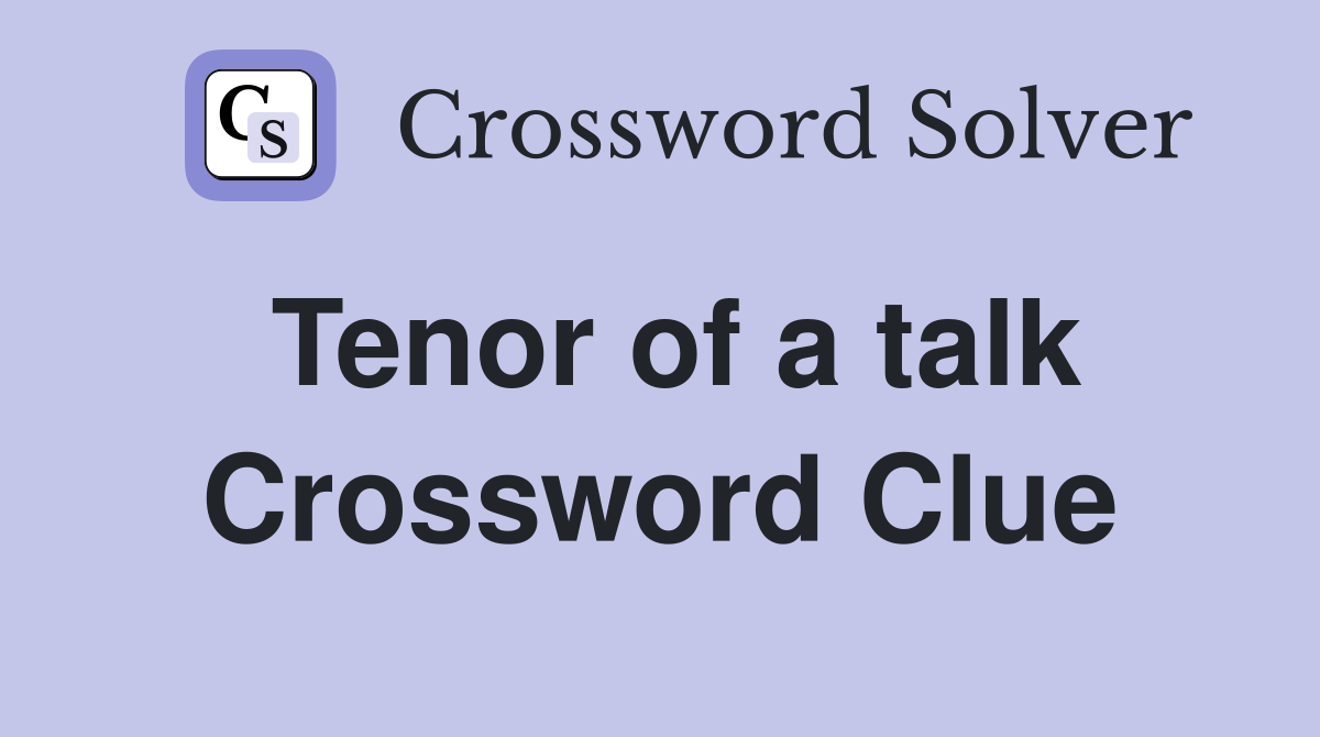 Tenor of a talk Crossword Clue