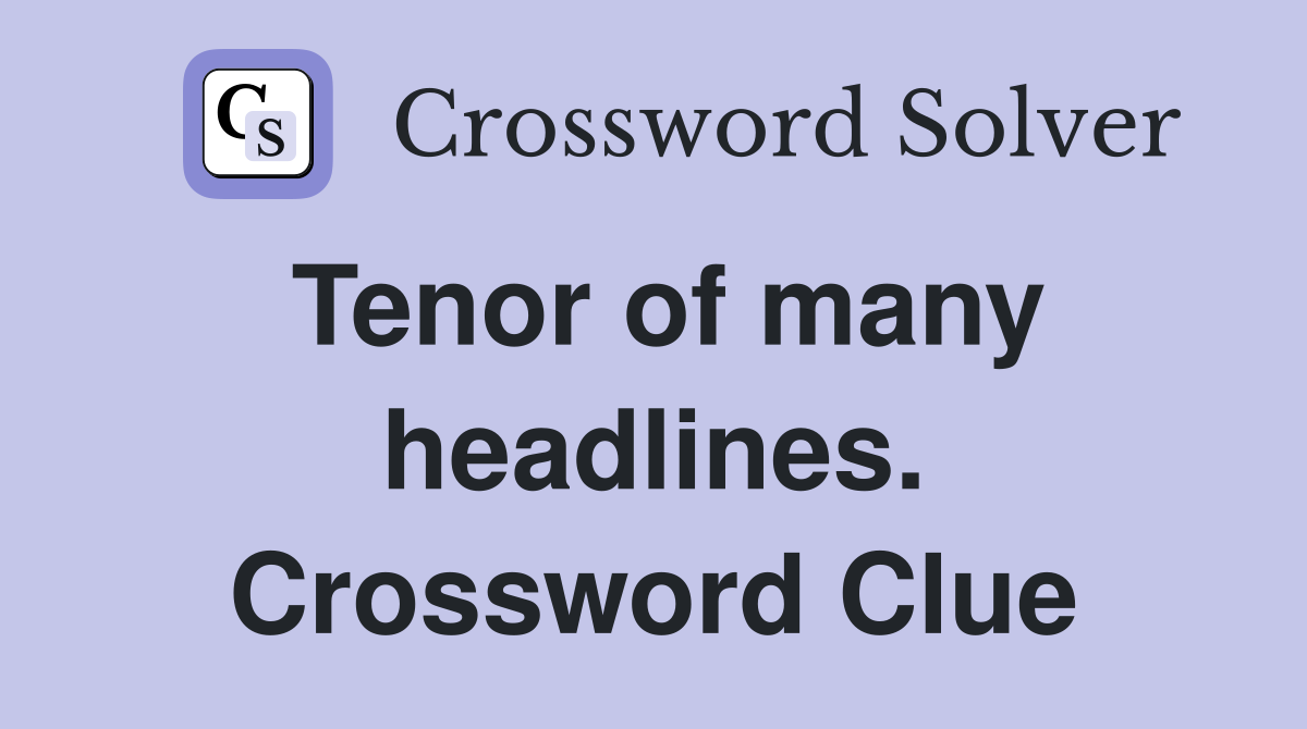 Tenor of many headlines. Crossword Clue