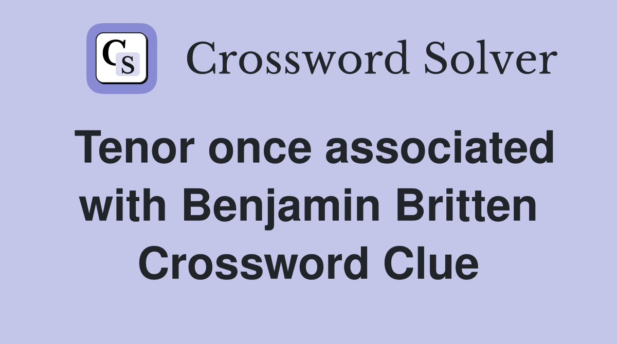 Tenor once associated with Benjamin Britten Crossword Clue