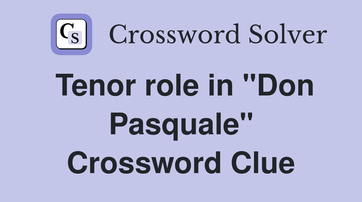 Tenor role in "Don Pasquale" Crossword Clue