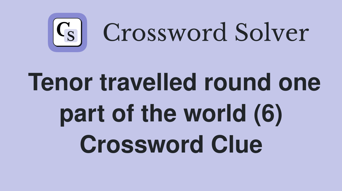 Tenor travelled round one part of the world (6) Crossword Clue