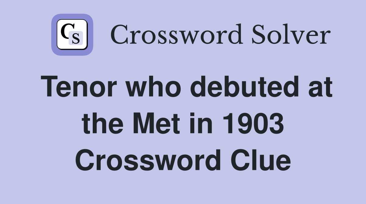 Tenor who debuted at the Met in 1903 Crossword Clue