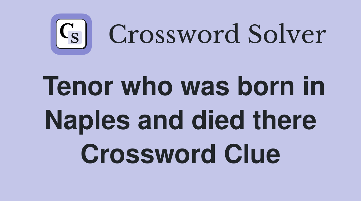 Tenor who was born in Naples and died there Crossword Clue