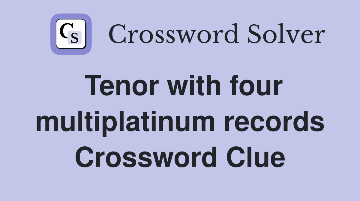 Tenor with four multiplatinum records Crossword Clue