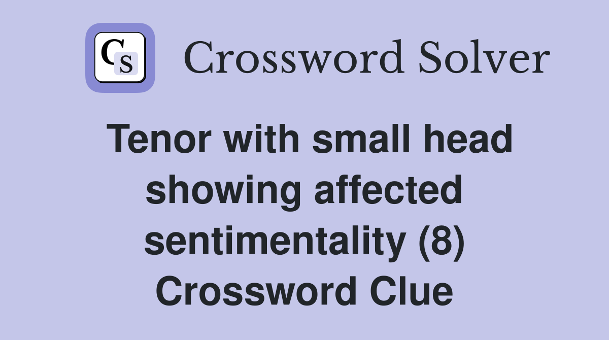 Tenor with small head showing affected sentimentality (8) Crossword Clue