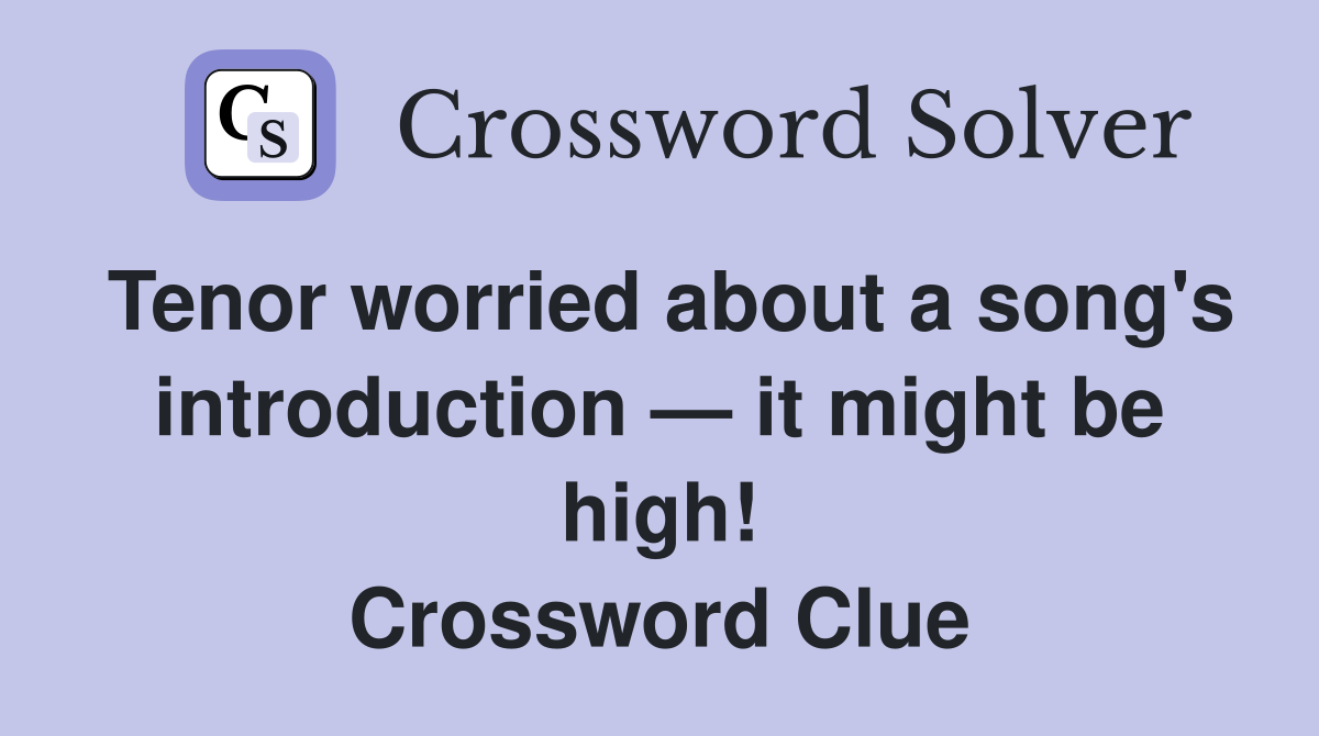 Tenor worried about a song's introduction — it might be high! Crossword Clue