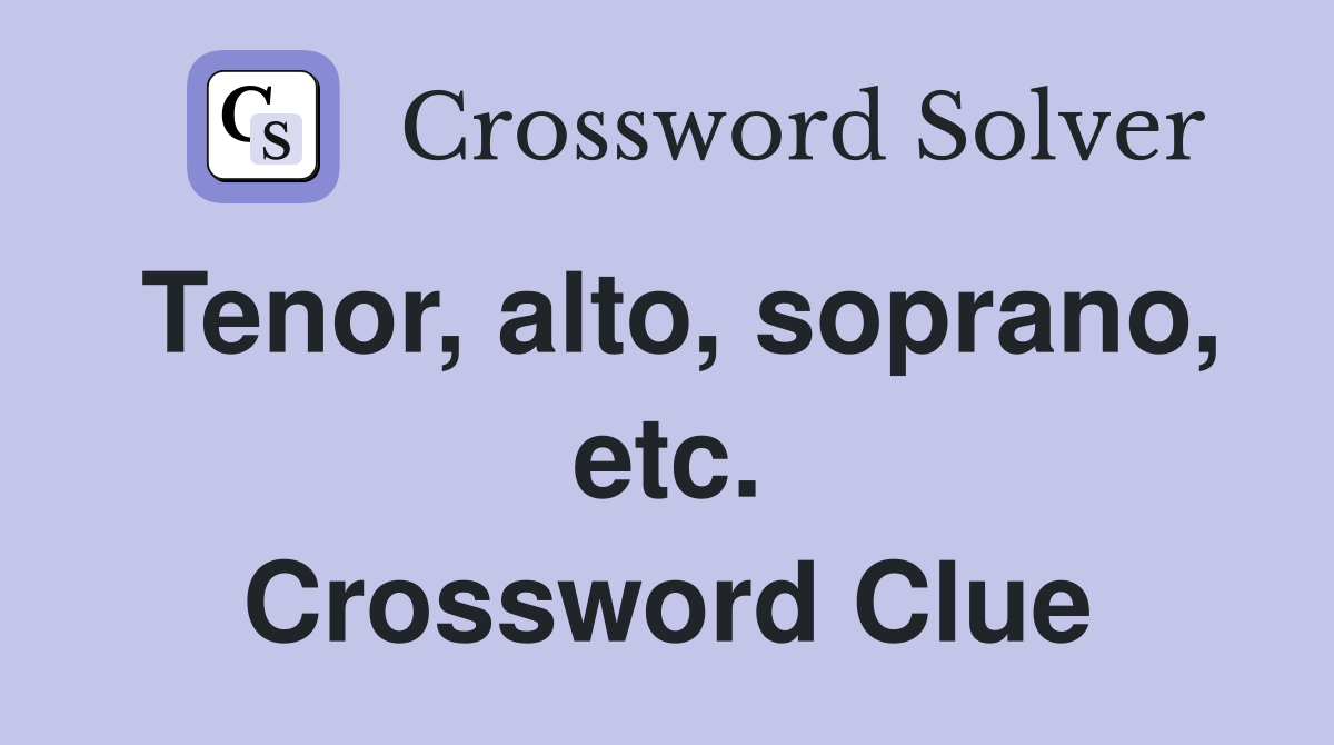 Tenor, alto, soprano, etc. Crossword Clue