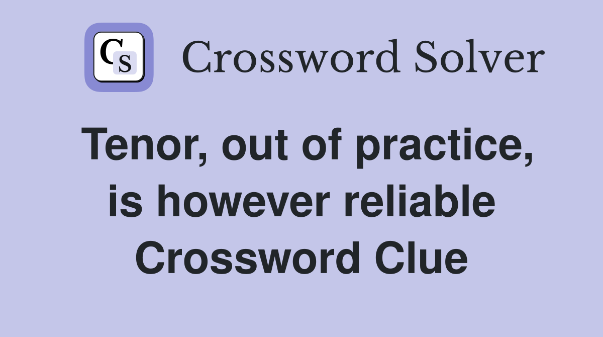 Tenor, out of practice, is however reliable Crossword Clue