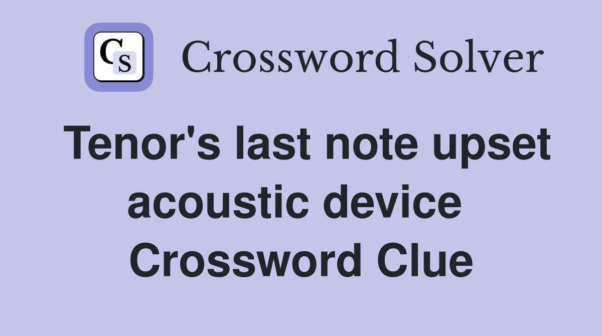 Tenor's last note upset acoustic device  Crossword Clue