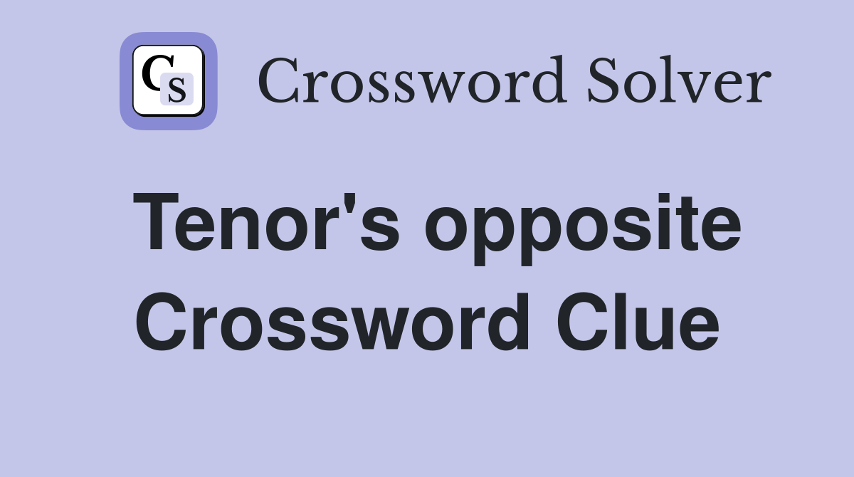 Tenor's opposite Crossword Clue