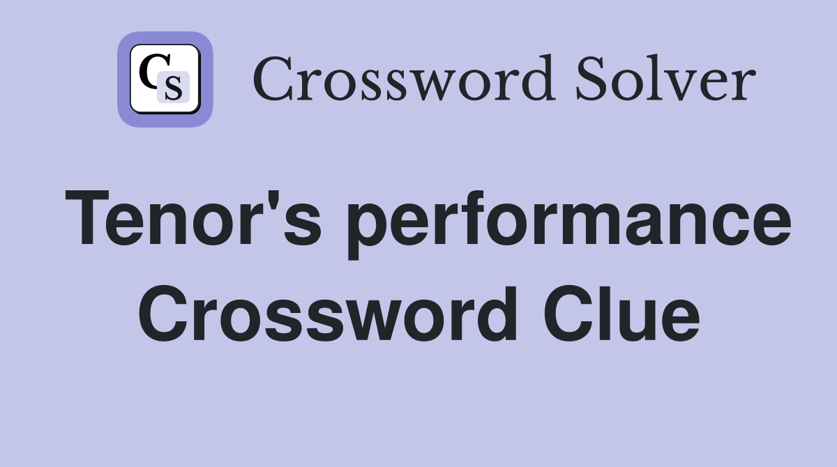 Tenor's performance Crossword Clue