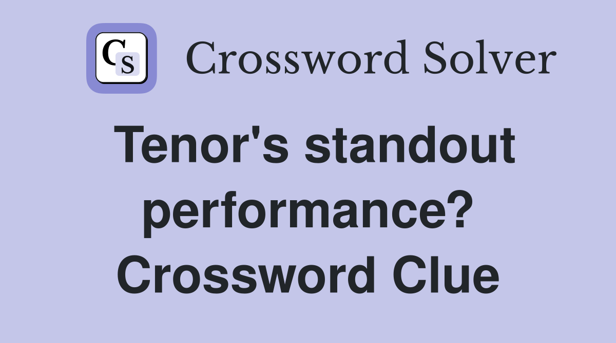 Tenor's standout performance? Crossword Clue