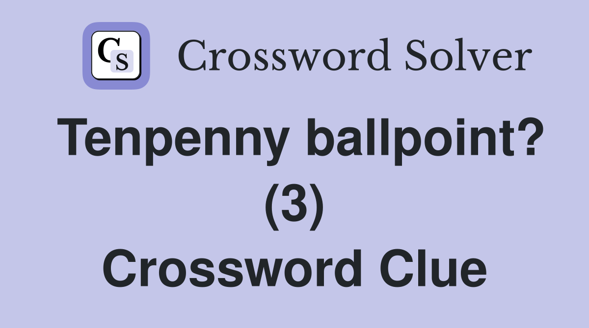 Tenpenny ballpoint? (3) Crossword Clue