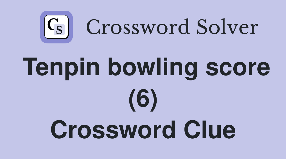 Tenpin bowling score (6) Crossword Clue