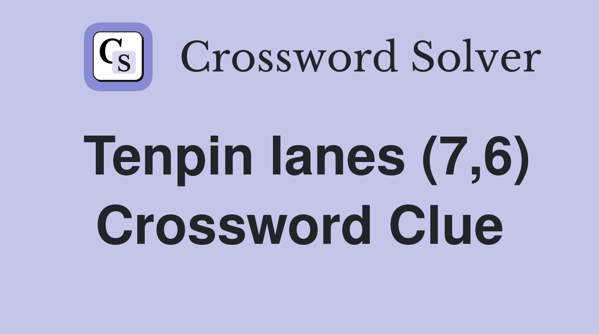Tenpin lanes (7,6) Crossword Clue