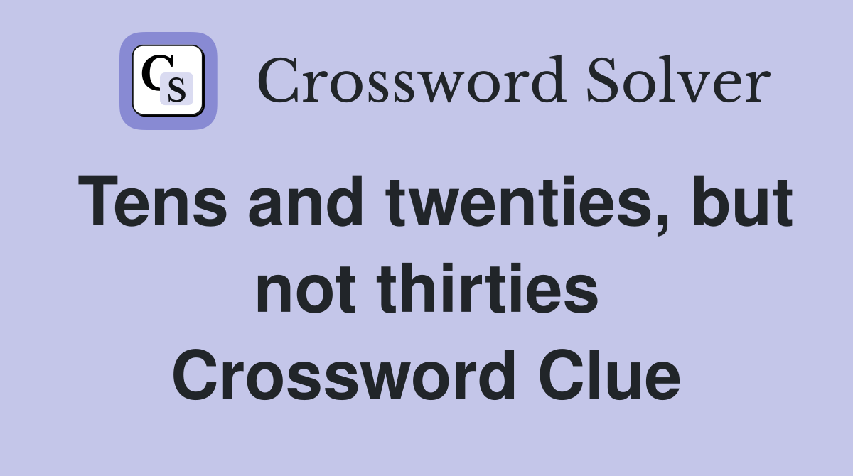 Tens and twenties, but not thirties Crossword Clue