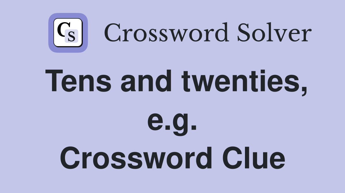 Tens and twenties, e.g. Crossword Clue