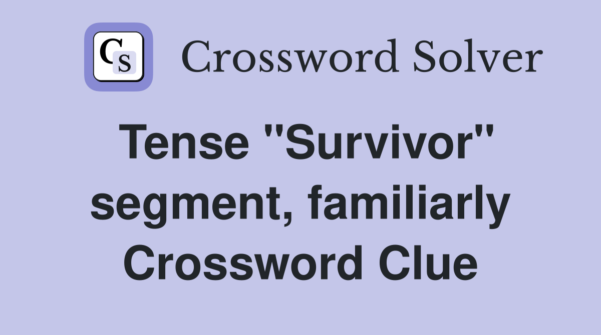 Tense "Survivor" segment, familiarly Crossword Clue