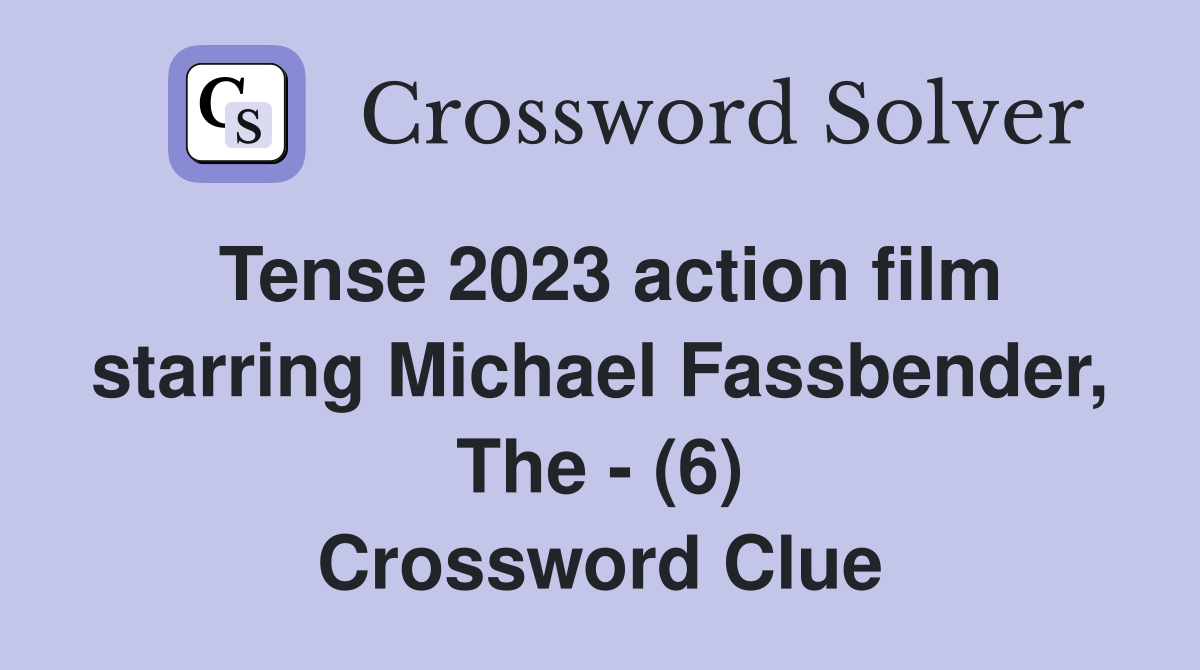 Tense 2023 action film starring Michael Fassbender, The - (6) Crossword Clue