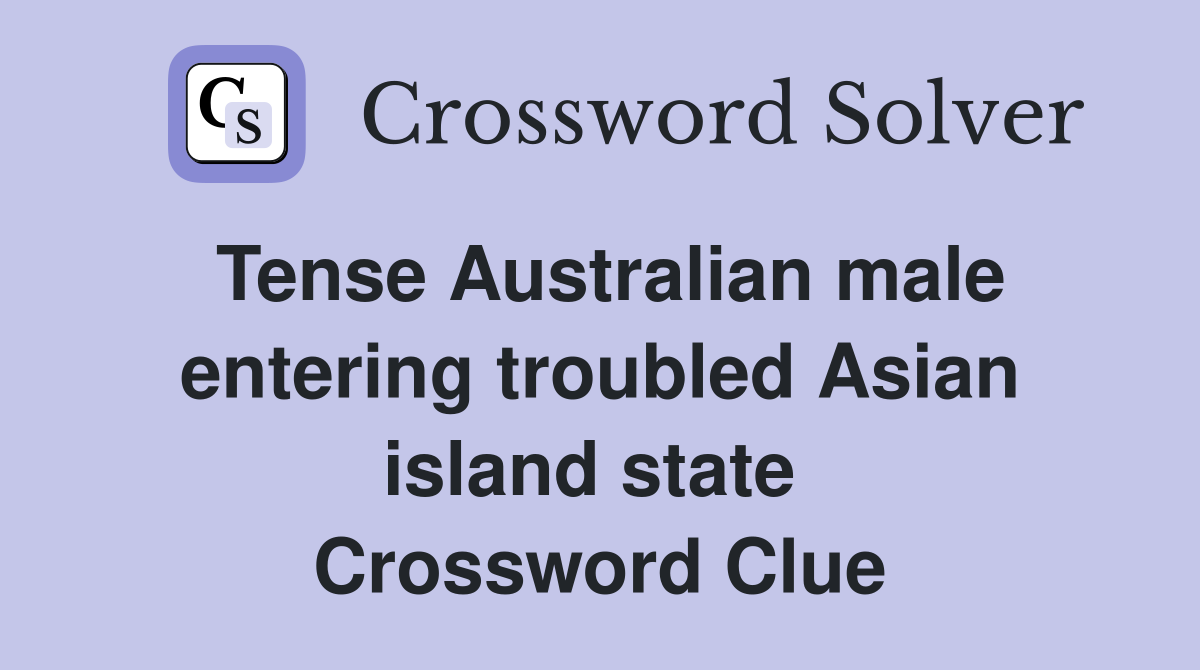 Tense Australian male entering troubled Asian island state  Crossword Clue