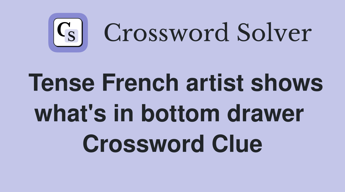 Tense French artist shows what's in bottom drawer  Crossword Clue