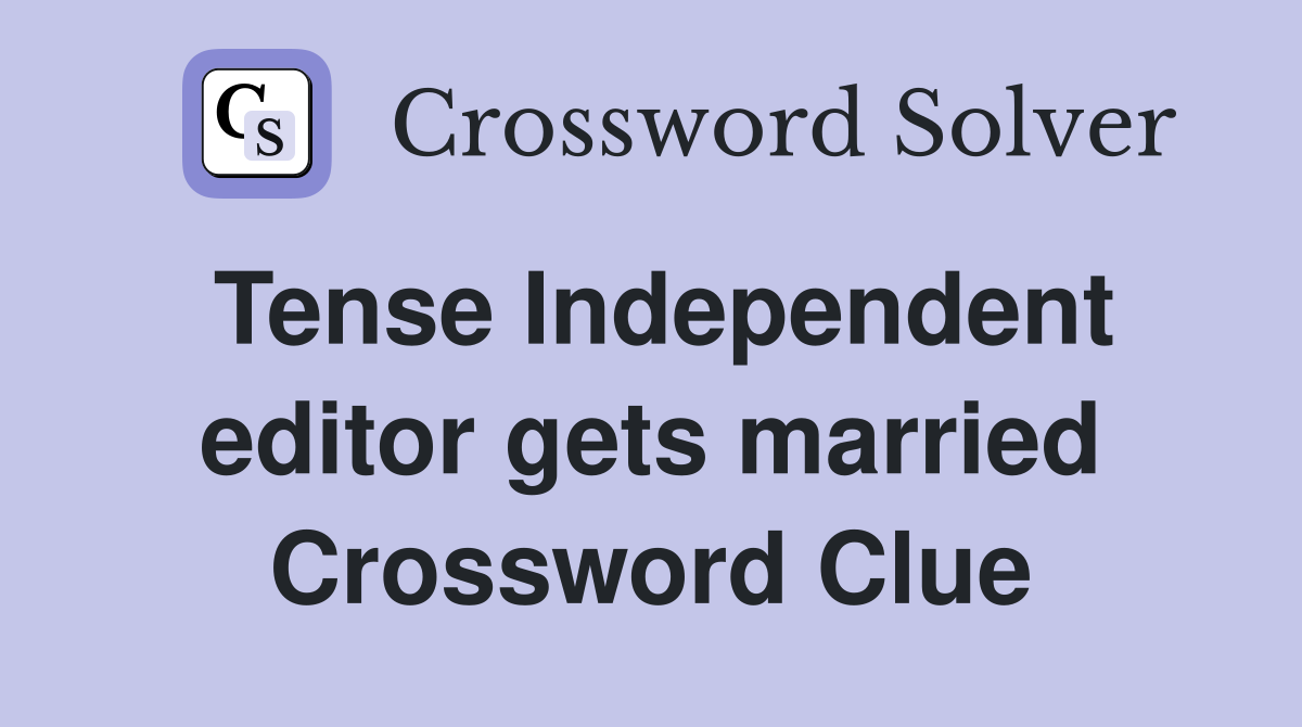 Tense Independent editor gets married Crossword Clue