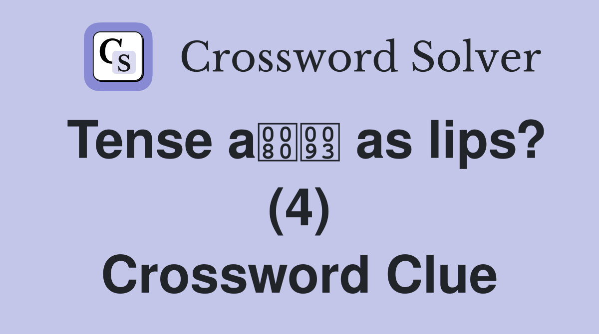 Tense a as lips? (4) Crossword Clue