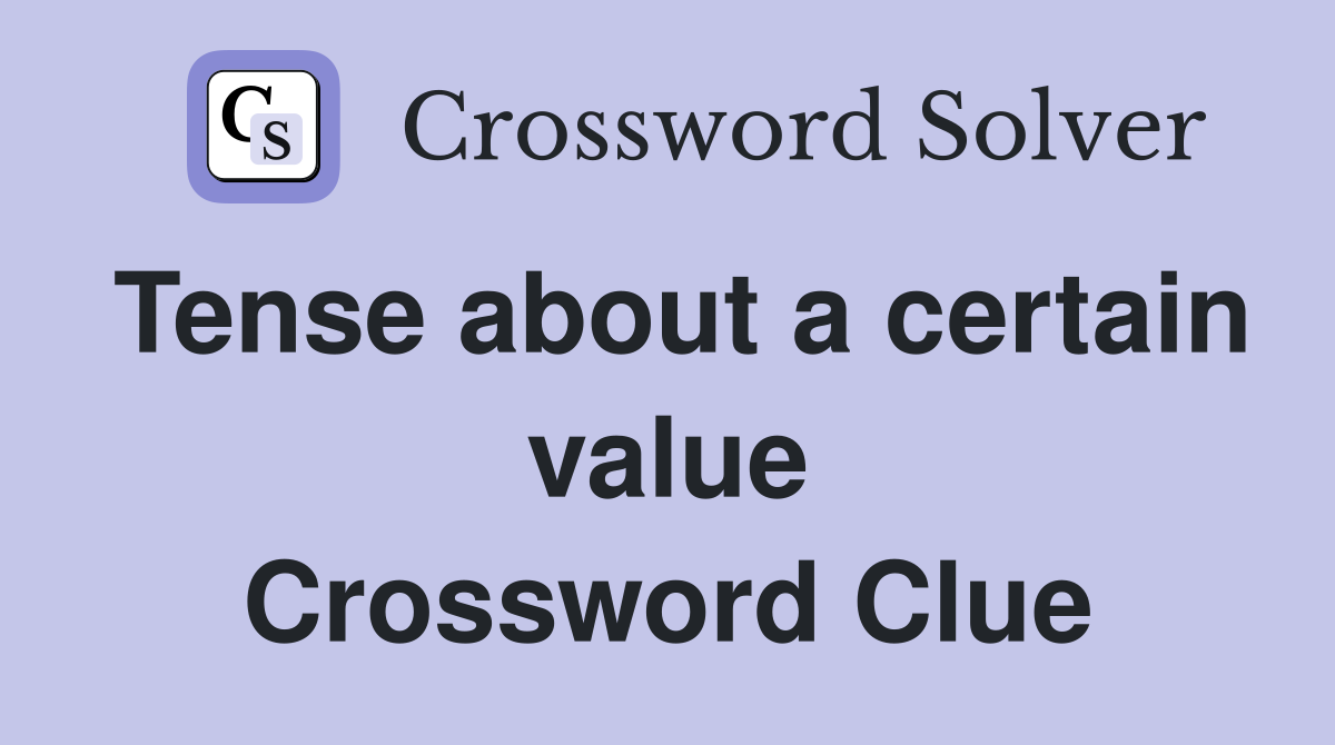 Tense about a certain value Crossword Clue