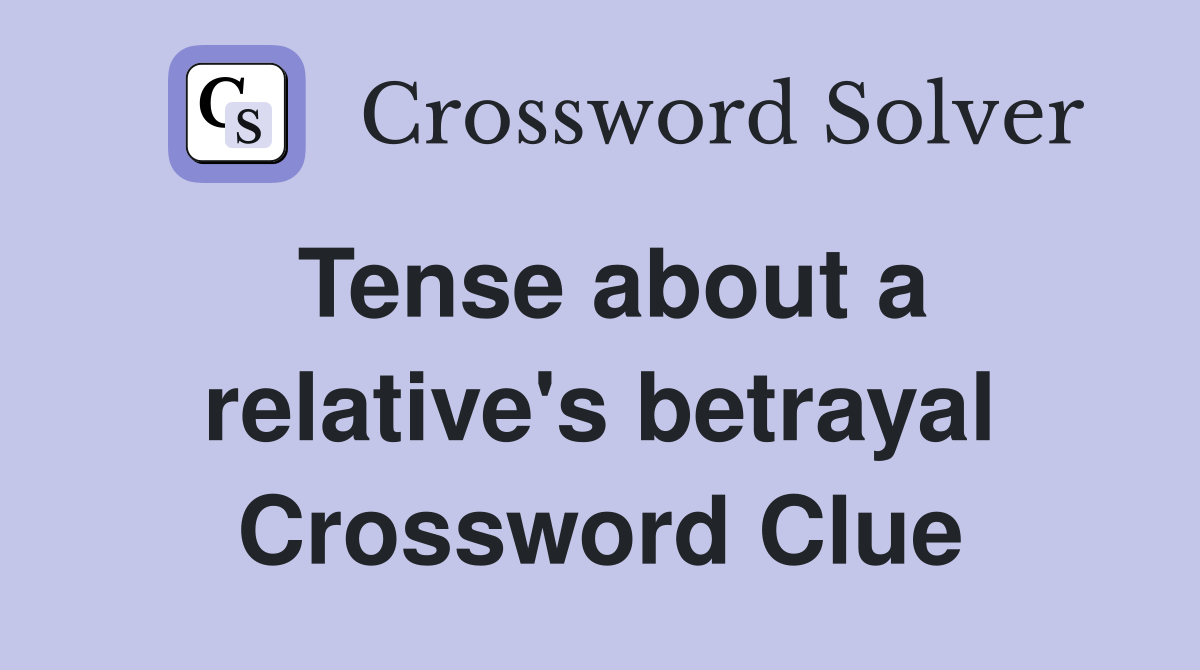 Tense about a relative's betrayal Crossword Clue