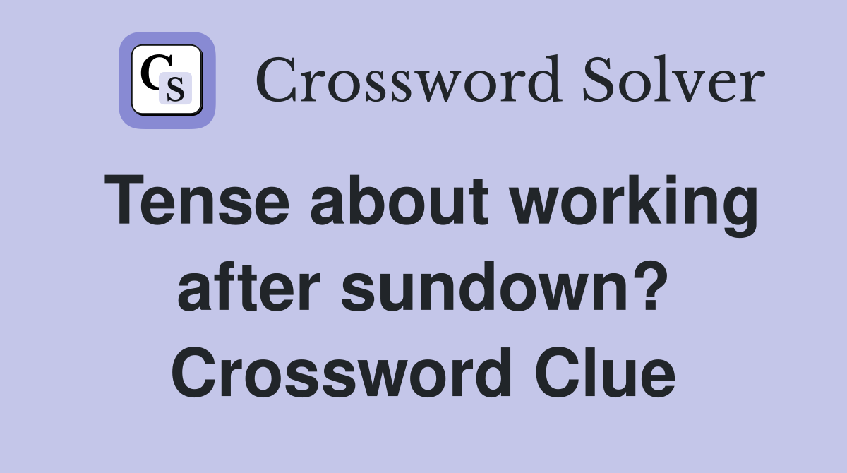 Tense about working after sundown? Crossword Clue