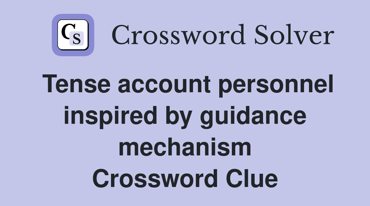 Tense account personnel inspired by guidance mechanism Crossword Clue