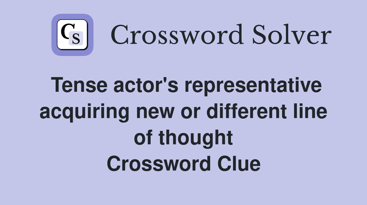Tense actor's representative acquiring new or different line of thought Crossword Clue