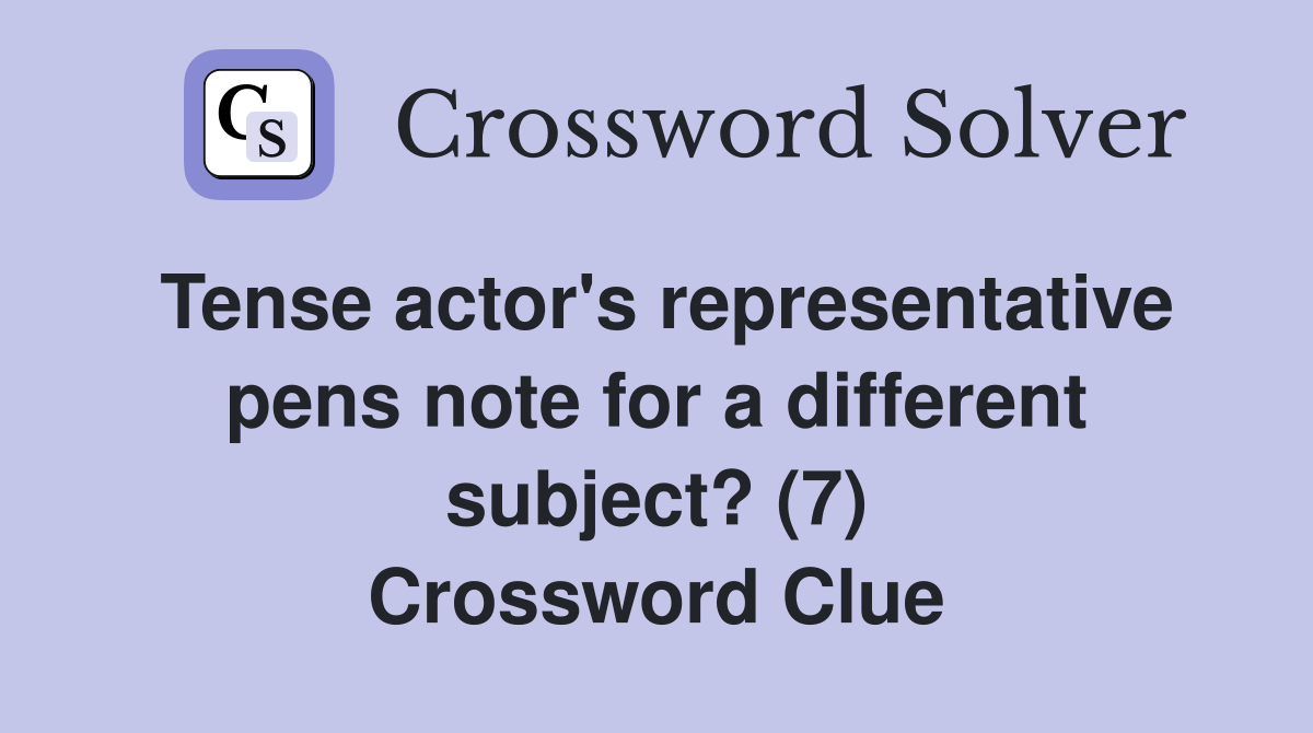 Tense actor's representative pens note for a different subject? (7) Crossword Clue