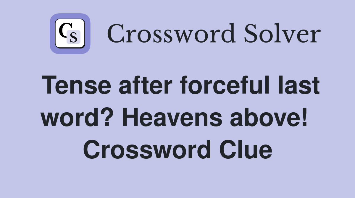Tense after forceful last word? Heavens above!  Crossword Clue