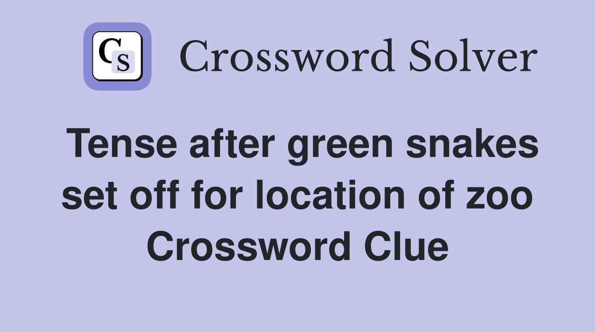 Tense after green snakes set off for location of zoo Crossword Clue