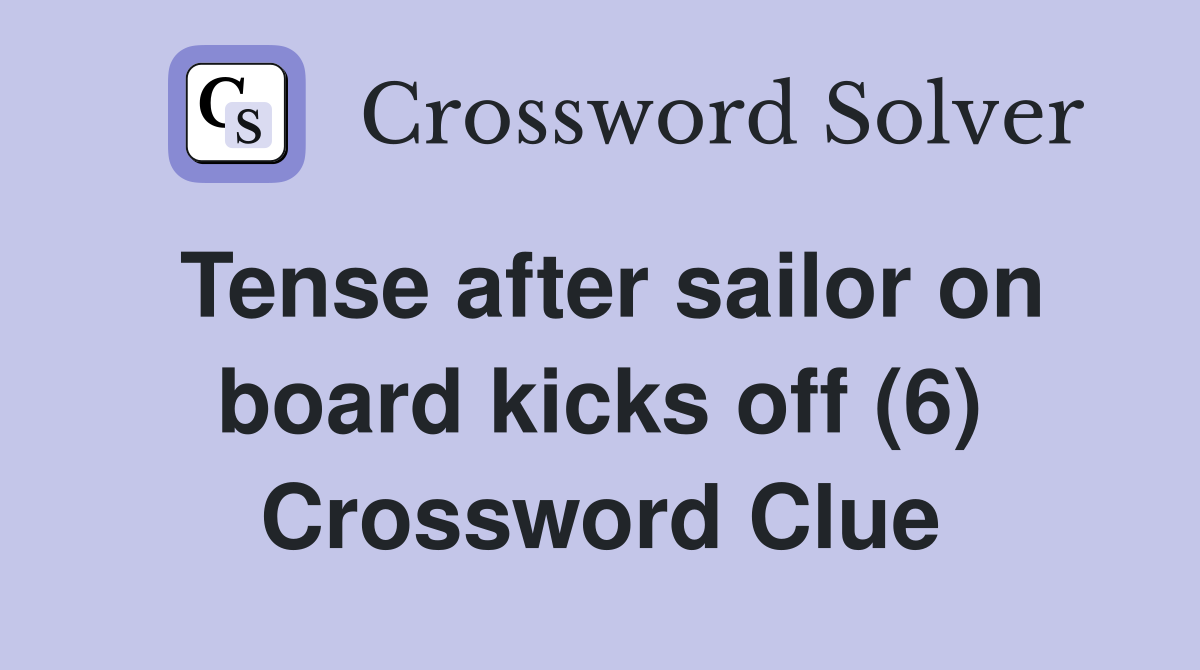Tense after sailor on board kicks off (6) Crossword Clue