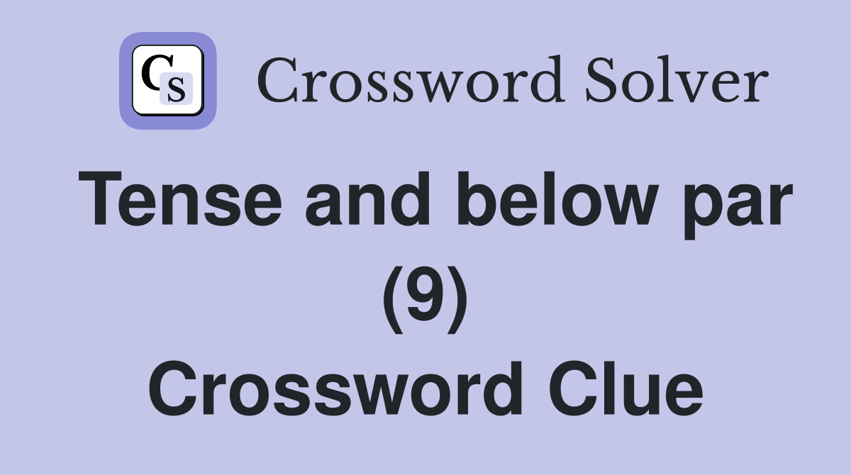 Tense and below par (9) Crossword Clue