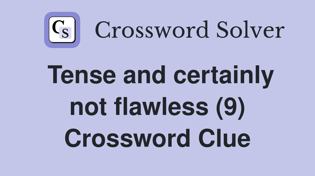 Tense and certainly not flawless (9) Crossword Clue