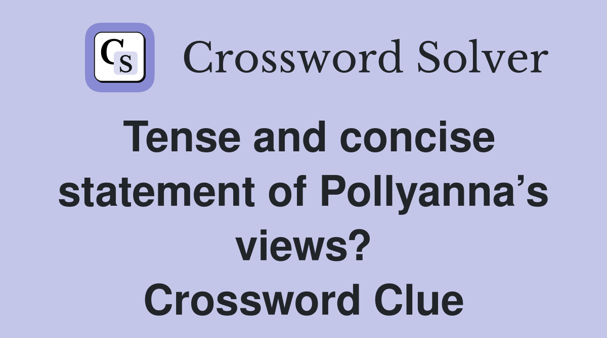 Tense and concise statement of Pollyanna’s views? Crossword Clue