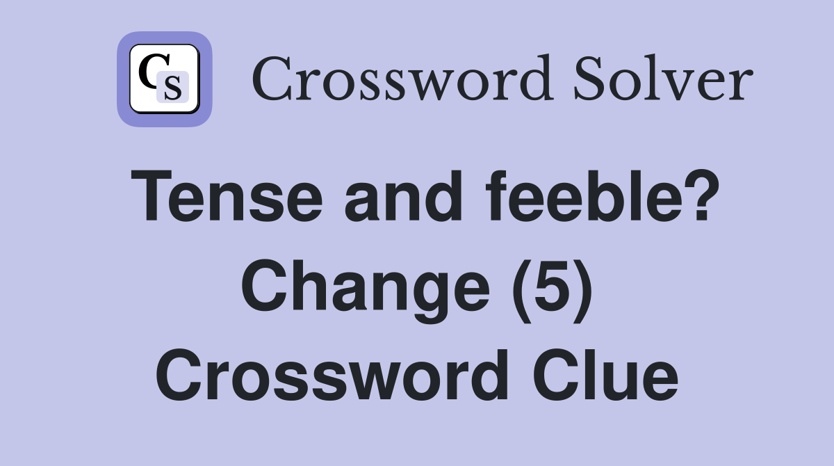 Tense and feeble? Change (5) Crossword Clue