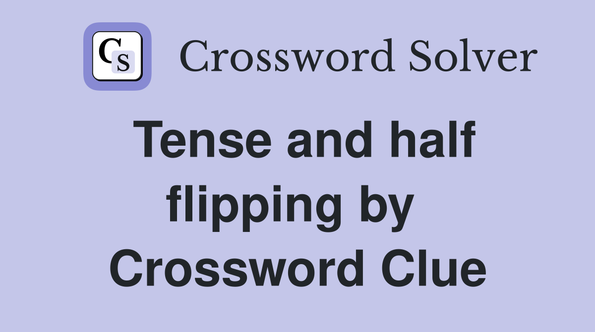 Tense and half flipping by  Crossword Clue