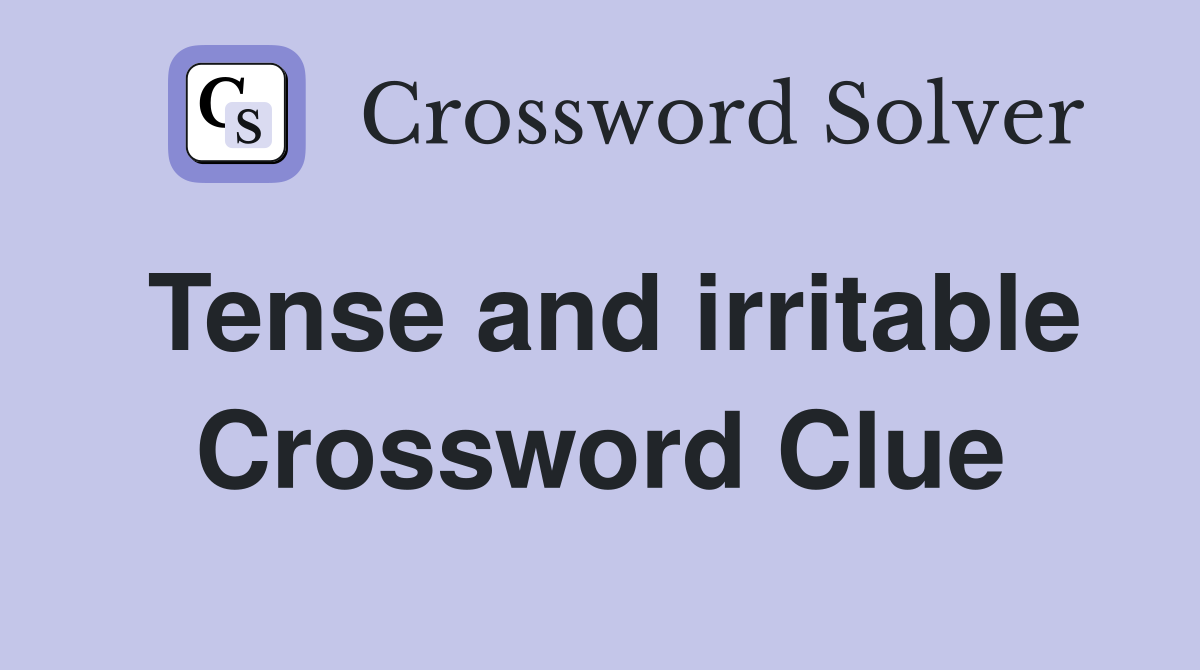 Tense and irritable Crossword Clue