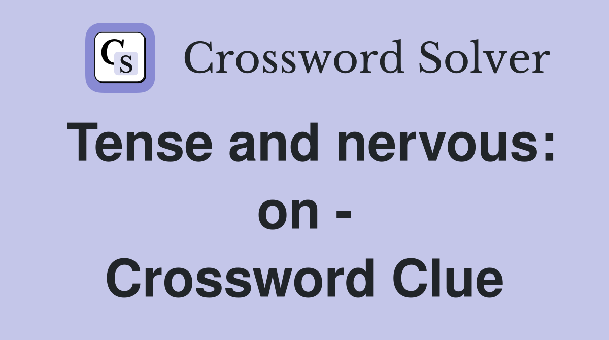 Tense and nervous: on - Crossword Clue
